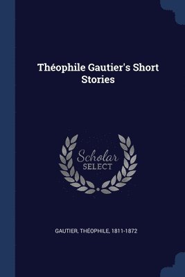 Gautier Théophile 1811-1872, Théophile Gautier - Théophile Gautier's Short Stories, Häftad