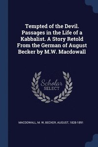 bokomslag Tempted of the Devil. Passages in the Life of a Kabbalist. A Story Retold From the German of August Becker by M.W. Macdowall