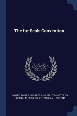 The fur Seals Convention .. 1