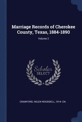 bokomslag Marriage Records of Cherokee County, Texas, 1884-1890; Volume 2