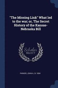bokomslag &quot;The Missing Link&quot; What led to the war; or, The Secret History of the Kansas-Nebraska Bill