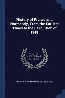W. C. (William Cooke) Taylor - History of France and Normandy, From the Earliest Times to the Revolution of 1848, Häftad