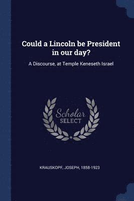 Could a Lincoln be President in our day? 1