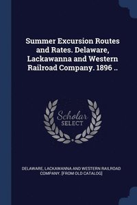 bokomslag Summer Excursion Routes and Rates. Delaware, Lackawanna and Western Railroad Company. 1896 ..