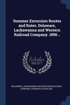 Summer Excursion Routes and Rates. Delaware, Lackawanna and Western Railroad Company. 1896 .. 1