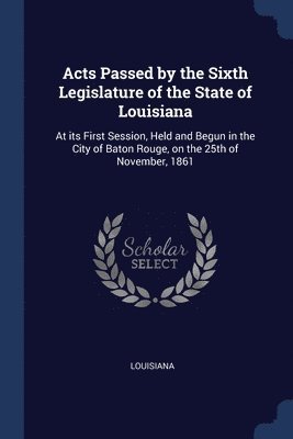 Acts Passed by the Sixth Legislature of the State of Louisiana