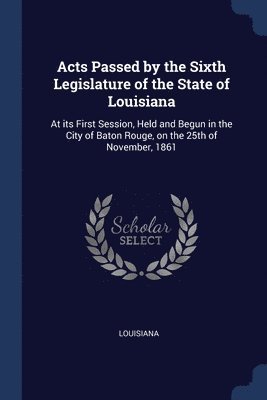 Acts Passed by the Sixth Legislature of the State of Louisiana 1