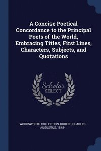 bokomslag A Concise Poetical Concordance to the Principal Poets of the World, Embracing Titles, First Lines, Characters, Subjects, and Quotations