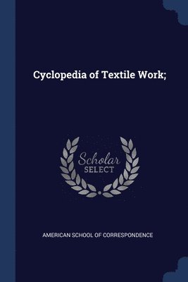 Cyclopedia of Textile Work; 1