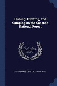 bokomslag Fishing, Hunting, and Camping on the Cascade National Forest