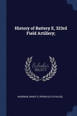 bokomslag History of Battery E, 323rd Field Artillery;