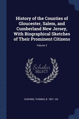 History of the Counties of Gloucester, Salem, and Cumberland New Jersey, With Biographical Sketches of Their Prominent Citizens; Volume 2 1