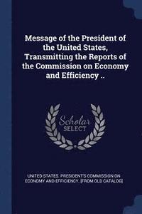 bokomslag Message of the President of the United States, Transmitting the Reports of the Commission on Economy and Efficiency ..