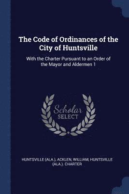 The Code of Ordinances of the City of Huntsville 1