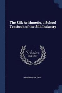 bokomslag The Silk Arithmetic, a School Textbook of the Silk Industry