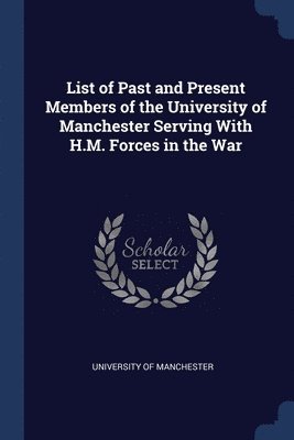 bokomslag List of Past and Present Members of the University of Manchester Serving With H.M. Forces in the War