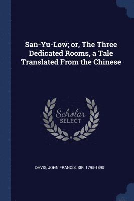 John Francis Davis - San-Yu-Low; or, The Three Dedicated Rooms, a Tale Translated From the Chinese, Häftad