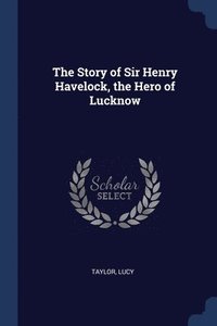 bokomslag Story of Sir Henry Havelock, the Hero of Lucknow
