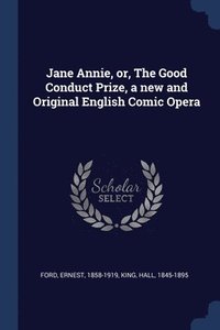 bokomslag Jane Annie, or, The Good Conduct Prize, a new and Original English Comic Opera