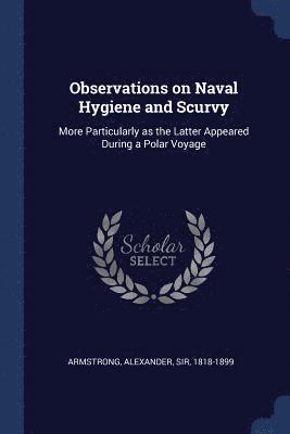 Observations on Naval Hygiene and Scurvy 1