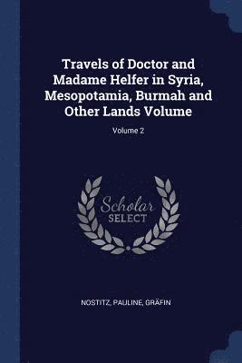 Nostitz Pauline Gräfin - Travels of Doctor and Madame Helfer in Syria, Mesopotamia, Burmah and Other Lands Volume; Volume 2, Häftad