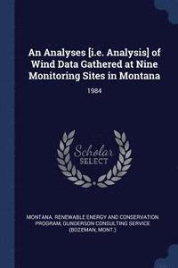 bokomslag An Analyses [i.e. Analysis] of Wind Data Gathered at Nine Monitoring Sites in Montana