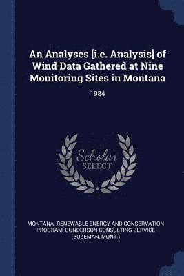 An Analyses [i.e. Analysis] of Wind Data Gathered at Nine Monitoring Sites in Montana 1