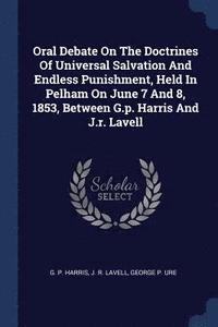 bokomslag Oral Debate On The Doctrines Of Universal Salvation And Endless Punishment, Held In Pelham On June 7 And 8, 1853, Between G.p. Harris And J.r. Lavell