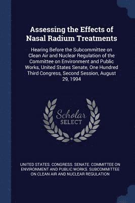United States Congress Senate Committ - Assessing the Effects of Nasal Radium Treatments, Häftad