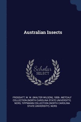 W W 1858- Froggatt, Metcalf Collection Ncrs, Tippmann Collection Ncrs, W. W. Froggatt - Australian Insects, Häftad