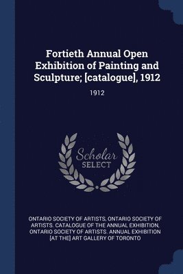Fortieth Annual Open Exhibition of Painting and Sculpture; [catalogue], 1912 1