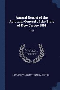 bokomslag Annual Report of the Adjutant-General of the State of New Jersey 1868
