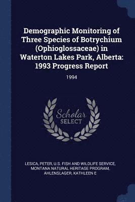 Peter Lesica, Montana Natural Heritage Program, U S Fish and Wildlife Service - Demographic Monitoring of Three Species of Botrychium (Ophioglossaceae) in Waterton Lakes Park, Alberta, Häftad