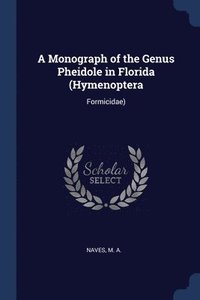 bokomslag A Monograph of the Genus Pheidole in Florida (Hymenoptera
