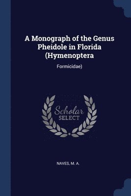 A Monograph of the Genus Pheidole in Florida (Hymenoptera 1