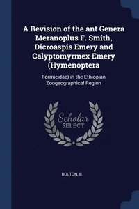 bokomslag A Revision of the ant Genera Meranoplus F. Smith, Dicroaspis Emery and Calyptomyrmex Emery (Hymenoptera