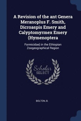 A Revision of the ant Genera Meranoplus F. Smith, Dicroaspis Emery and Calyptomyrmex Emery (Hymenoptera 1