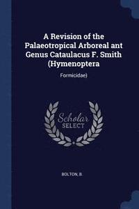 bokomslag A Revision of the Palaeotropical Arboreal ant Genus Cataulacus F. Smith (Hymenoptera