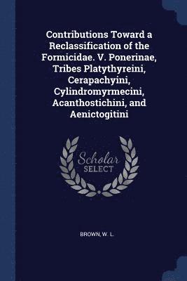 bokomslag Contributions Toward a Reclassification of the Formicidae. V. Ponerinae, Tribes Platythyreini, Cerapachyini, Cylindromyrmecini, Acanthostichini, and Aenictogitini