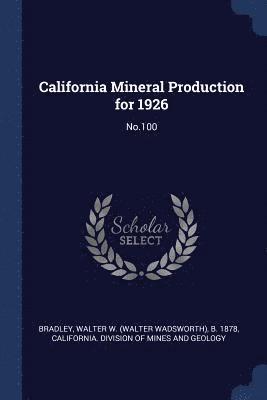 Walter W B 1878 Bradley, Walter W. B. Bradley, California Division of Mines and Geolog - California Mineral Production for 1926, Häftad