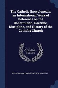 bokomslag Catholic Encyclopedia; an International Work of Reference on the Constitution, Doctrine, Discipline, and History of the Catholic Church