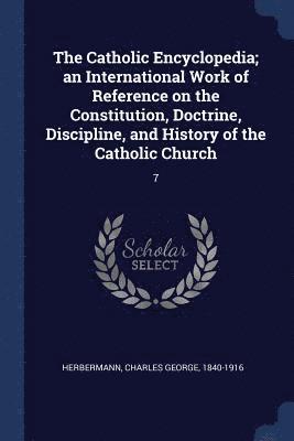 bokomslag Catholic Encyclopedia; an International Work of Reference on the Constitution, Doctrine, Discipline, and History of the Catholic Church