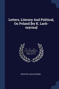 bokomslag Letters, Literary And Political, On Poland [by K. Lach-szyrma]