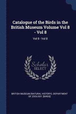 British Museum (Natural History) Depart - Catalogue of the Birds in the British Museum Volume Vol 8 - Vol 8, Häftad