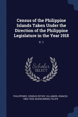 Census of the Philippine Islands Taken Under the Direction of the Philippine Legislature in the Year 1918 1