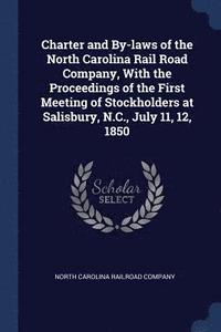 bokomslag Charter and By-laws of the North Carolina Rail Road Company, With the Proceedings of the First Meeting of Stockholders at Salisbury, N.C., July 11, 12, 1850