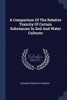 bokomslag A Comparison Of The Relative Toxicity Of Certain Substances In Soil And Water Cultures