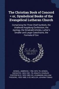 bokomslag The Christian Book of Concord = or, Symbolical Books of the Evangelical Lutheran Church