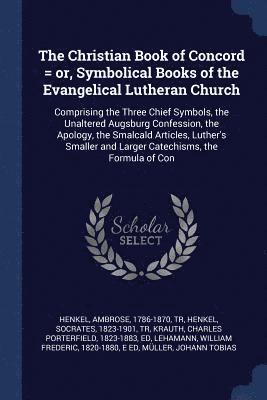 The Christian Book of Concord = or, Symbolical Books of the Evangelical Lutheran Church 1