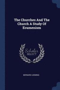 bokomslag The Churches And The Church A Study Of Ecumenism